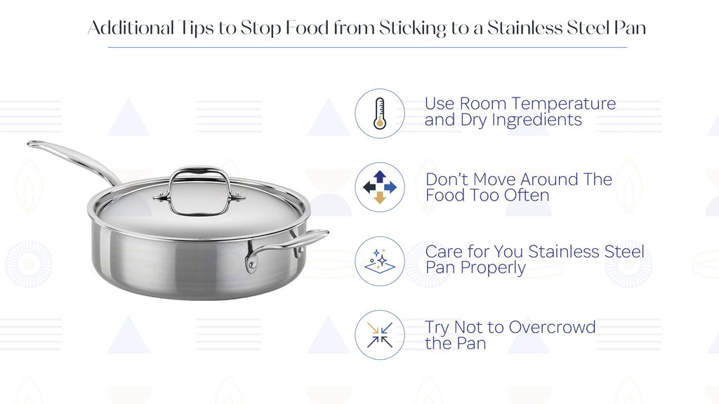 Various additional tips to prevent food from sticking to a stainless steel pan, including using room temperature ingredients, avoiding frequent movement of food, and proper care of the pan